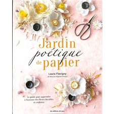 Jardin poétique de papier : Le guide pour apprendre à façonner des fleurs durables et réalistes