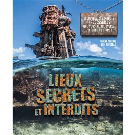 Lieux secrets et interdits : Découvrez des mondes inaccessibles que vous ne verrez que dans ce livre !