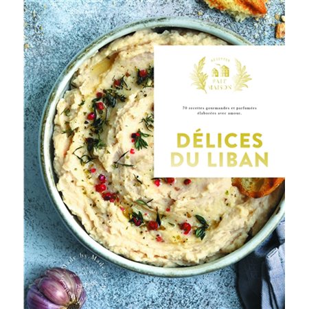 Délices du Liban : 70 recettes gourmandes et parfumées, élaborées avec amour