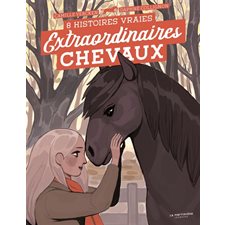 Extraordinaires chevaux : 8 histoires vraies