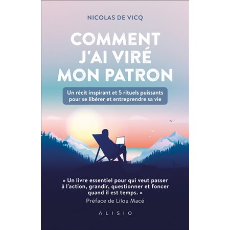 Comment j'ai viré mon patron : Un récit inspirant et 5 rituels puissants pour se libérer et entreprendre sa vie