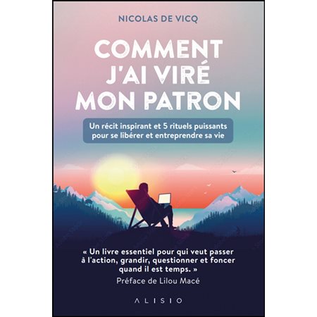 Comment j'ai viré mon patron : Un récit inspirant et 5 rituels puissants pour se libérer et entreprendre sa vie