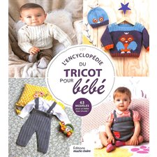 L'encyclopédie du tricot pour bébé : 63 modèles pour un bébé bien tricoté !