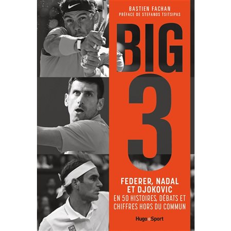 Big 3 : Federer, Nadal et Djokovic en 40 histoires, débats et chiffres hors du commun