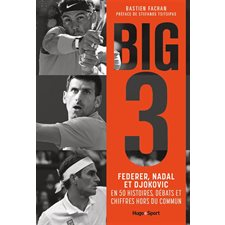 Big 3 : Federer, Nadal et Djokovic en 40 histoires, débats et chiffres hors du commun