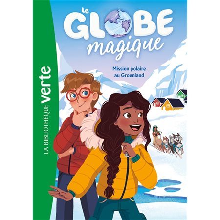 Le globe magique T.01 : Mission polaire au Groenland : Bibliothèque verte : 6-8