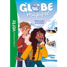 Le globe magique T.01 : Mission polaire au Groenland : Bibliothèque verte : 6-8
