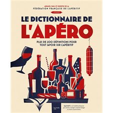 Le dictionnaire de l'apéro : plus de 200 définitions pour tout savoir sur l'apéritif