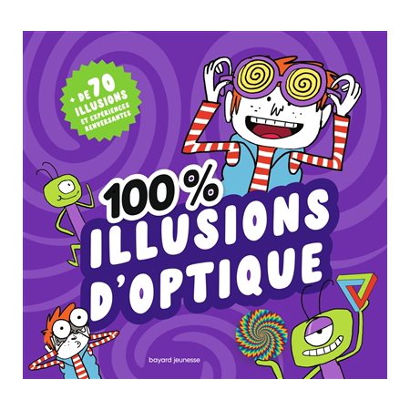 100 % illusions d'optique : + de 70 illusions et expériences renversantes