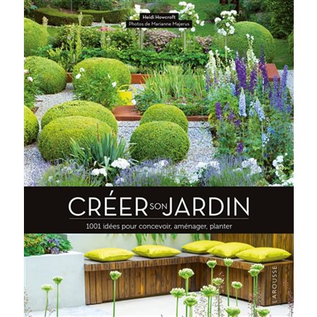 Créer son jardin : 1 001 idées pour concevoir, aménager, planter