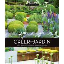 Créer son jardin : 1 001 idées pour concevoir, aménager, planter