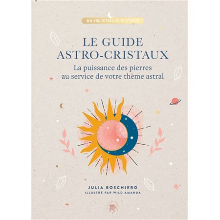 Le guide astro-cristaux : La puissance des pierres au service de votre thème astral