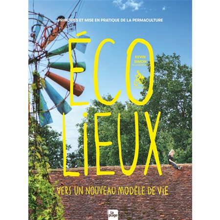 Ecolieux : Vers un nouveau modèle de vie : Principes et mise en pratique de la permaculture