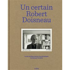 Un certain Robert Doisneau : La très véridique histoire d'un photographe racontée par lui-même : Réédition