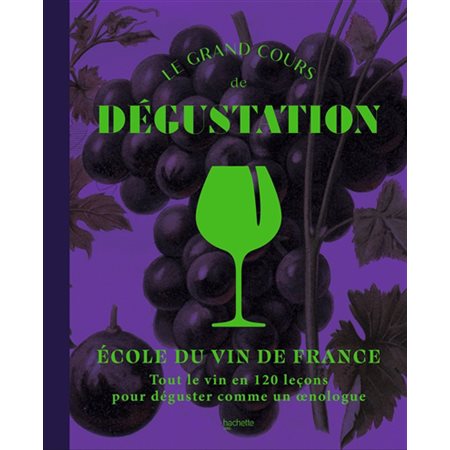 Le grand cours de dégustation : Tout le vin en 120 leçons pour déguster comme un oenologue