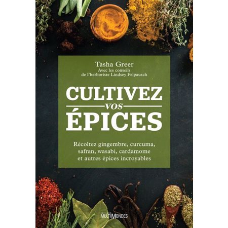 Cultivez vos épices : Récoltez gingembre, curcuma, safran, wasabi, cardamome et autres épices incroyables