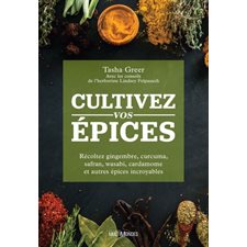 Cultivez vos épices : Récoltez gingembre, curcuma, safran, wasabi, cardamome et autres épices incroyables