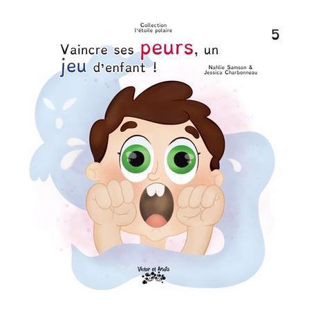 Vaincre ses peurs, un jeu d'enfant ! : Collection l'étoile polaire T.05