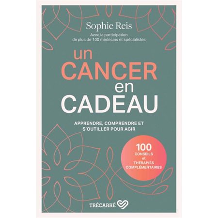 Un cancer en cadeau : Apprendre, comprendre et s'outiller pour agir