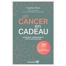 Un cancer en cadeau : Apprendre, comprendre et s'outiller pour agir