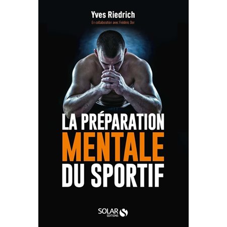 La préparation mentale du sportif : guide pratique de psychologie à l''usage des entraîneurs et des sportifs