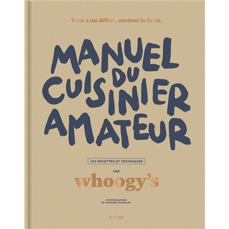 Manuel du cuisinier amateur : 150 recettes et techniques : tout a un début, surtout la faim