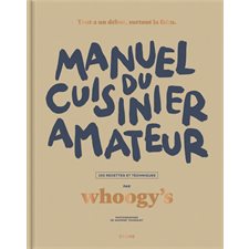 Manuel du cuisinier amateur : 150 recettes et techniques : tout a un début, surtout la faim