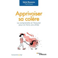 Apprivoiser sa colère : La comprendre et l'écouter pour en faire une alliée