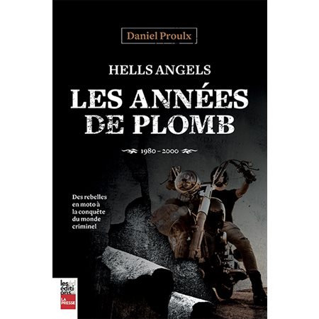 Hells Angels : Les années de plomb, 1980-2000 : Des rebelles en moto à la conquête du monde criminel