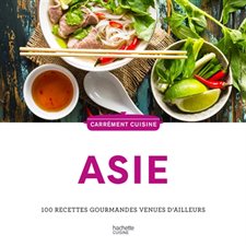 Asie : 100 recettes gourmandes venues d'ailleurs : Carrément cuisine