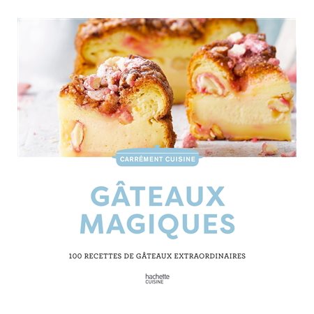 Gâteaux magiques : 100 recettes de gâteaux extraordinaires : Carrément cuisine