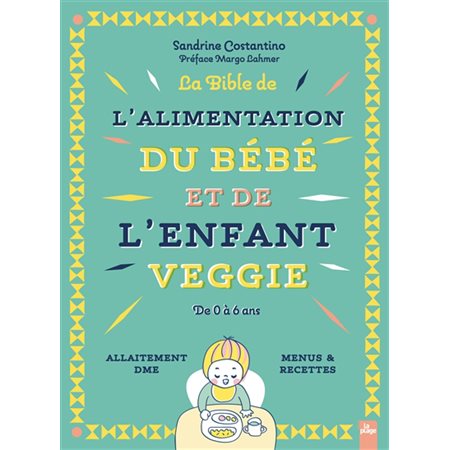 La bible de l'alimentation du bébé et de l'enfant veggie : De 0 à 6 ans : Allaitement, DME, menus & recettes