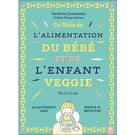 La bible de l'alimentation du bébé et de l'enfant veggie : De 0 à 6 ans : Allaitement, DME, menus & recettes