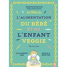 La bible de l'alimentation du bébé et de l'enfant veggie : De 0 à 6 ans : Allaitement, DME, menus & recettes