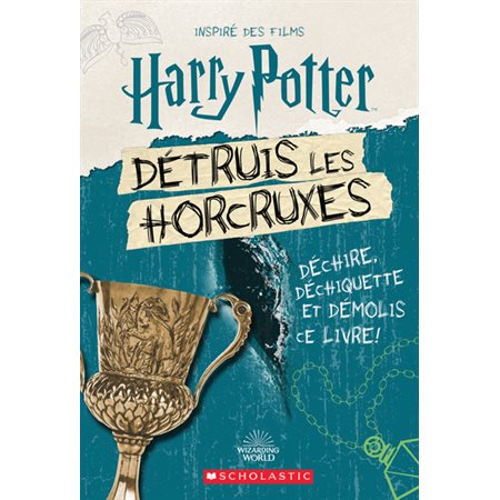 Harry Potter : Détruis les Horcruxes : Déchire, déchiquette et démolis ce livre !