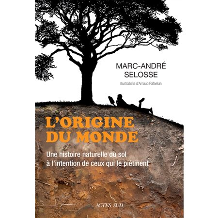 L'origine du monde : une histoire naturelle du sol à l'intention de ceux qui le piétinent