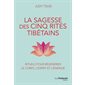 La sagesse des cinq rites tibétains : Rituels pour régénérer le corps, l'esprit et l'énergie