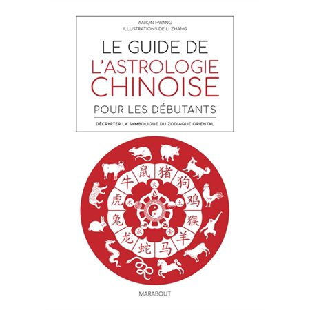 Le guide de l'astrologie chinoise pour les débutants : Décrypter la symbolique du zodiaque oriental