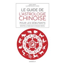 Le guide de l'astrologie chinoise pour les débutants : Décrypter la symbolique du zodiaque oriental