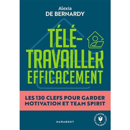 Télétravailler efficacement : Les 130 clefs pour garder motivation et team spirit