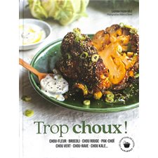 Trop choux ! : Chou-fleur, brocoli, chou rouge, pak-choï, chou vert, chou-rave, chou kale ...