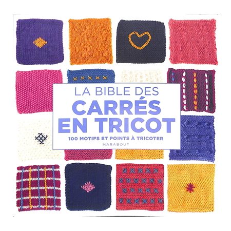 La bible des carrés en tricot : 100 motifs et points à tricoter