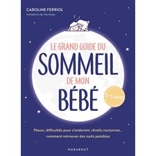 Le grand guide du sommeil de mon bébé : Pleurs, difficultés pour s'endormir, réveils nocturnes ... comment retrouver des nuits paisibles : 0-5 ans