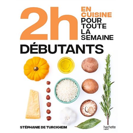 2 h en cuisine pour toute la semaine : Spécial grands débutants : 80 repas faits maison, sans gâchis et avec des produits de saison pour accompagner vos débuts en cuisine