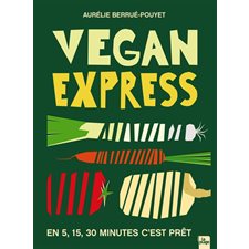 Vegan express : En 5, 15, 30 minutes, c'est prêt
