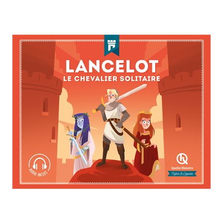 Lancelot : Le chevalier solitaire : Quelle histoire : Mythes et légendes