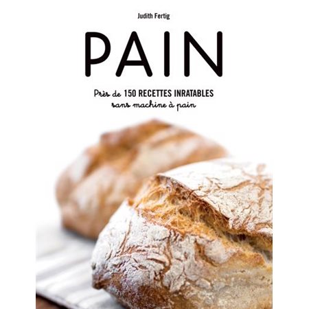 Pain : Près de 150 recettes inratables sans machine à pain