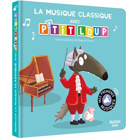 La musique classique avec P''tit Loup : Mes premières musiques : Livre cartonné