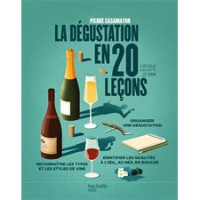 La dégustation en 20 leçons : Organiser une dégustation, reconnaître les types et les styles de vins, identifier les qualités à l'oeil, au nez, en bouche
