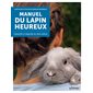 Manuel du lapin heureux : Connaître et respecter sa vraie nature